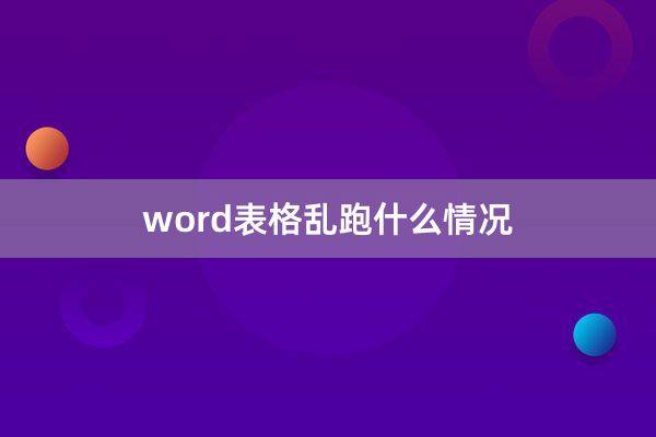 word表格乱跑什么情况