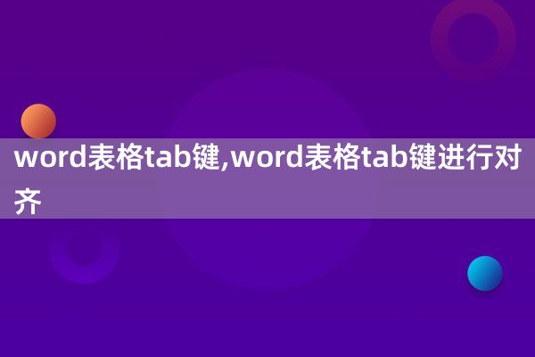 word表格tab键,word表格tab键进行对齐